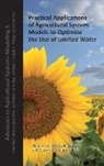 Ahuja, Lajpat R Ahuja, Lajpat R. Ahuja, Robert J Lascano, Robert J. Lascano, Liwang Ma - Practical Applications of Agricultural System Models to Optimize the Use of Limited Water