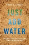 Rhett B. Larson, Rhett B. (Richard Morrison Fellow in Water Law and Associate Professor of Law Larson, Rhett B. (Richard Morrison Fellow of Water Larson - Just Add Water