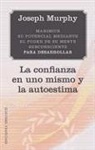 Joseph Murphy - Maximice su Potencial Mediante el Poder de su Mente Subconciente Para Desarrollar la Confianza en Uno Mismo y la Autoestima = Maximize Your Potential