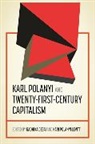 Radhika Desai, Radhika Levitt Desai, Radhika Desai, Kari Polanyi Levitt - Karl Polanyi and Twenty-First-Century Capitalism