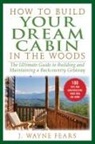 J Wayne Fears, J. Wayne Fears - How to Build Your Dream Cabin in the Woods
