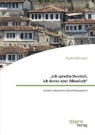 Ruzhdi Kicmari - "Ich spreche Deutsch, ich denke aber Albanisch": Deutsch-albanische Sprachbiographien