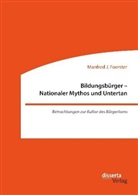 Manfred J Foerster, Manfred J. Foerster - Bildungsbürger - Nationaler Mythos und Untertan: Betrachtungen zur Kultur des Bürgertums