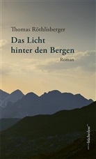 Thomas Röthlisberger - Das Licht hinter den Bergen