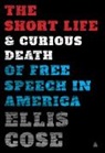 Ellis Cose - The Short Life and Curious Death of Free Speech in America