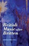 Arnold Whittall - British Music after Britten