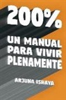 Arjuna Ishaya - 200% - Un Manual Para Vivir Plenamente