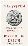 Robert Reich, Robert B Reich, Robert B. Reich - The System: Who Rigged It, How We Fix It