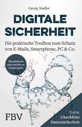 Georg Stadler - Digitale Sicherheit - Die praktische Toolbox zum Schutz von E-Mails, Smartphone, PC & Co.. Extra: Checkliste Datensicherheit
