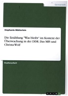 Stephanie Mütterlein - Die Erzählung "Was bleibt" im Kontext der Überwachung in der DDR. Das MfS und Christa Wolf