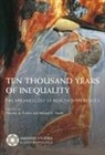 Timothy A. Kohler, Michael E. Smith - Ten Thousand Years of Inequality: The Archaeology of Wealth Differences