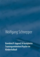 Wolfgang Schnepper - Bambini / F-Jugend 30 komplette Trainingseinheiten / Psyche im Kinderfußball