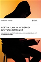 Jacqueline Schauer - Poetry Slam im modernen Deutschunterricht. Wie Lehrer mit Slamtexten dem Sprachverfall bei Schülern entgegenwirken können