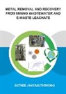 Suthee Janyasuthiwong, Suthee (Unesco-Ihe Institute for W Janyasuthiwong, Janyasuthiwong Suthee - Metal Removal and Recovery From Mining Wastewater and E-Waste Leachate