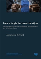 Anne-Laure Bertrand, AUTEURS DIVERS, Anne-Laure Bertrand, BERTRAND ANNE-LAURE - Dans la jungle des permis de séjour : parcours administratifs et intégration professionnelle des réfugiés en Suisse