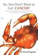 David Ingram - So, You Don't Want to Get CANCER? A Research-Based Guide to the Lifestyle Changes You Can Make to Prevent Cancer
