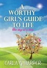 Carla G. Harper - A Worthy Girl's Guide To Life