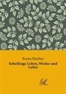 Kuno Fischer - Schellings Leben, Werke und Lehre