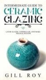 Gill Roy - Intermediate Guide to Ceramic Glazing