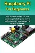 Matthew Oates - Raspberry Pi For Beginners How to get the most out of your raspberry pi, including raspberry pi basics, tips and tricks, raspberry pi projects, and more!