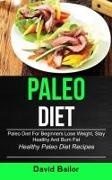 David Bailor,  David Bailor - Paleo Diet - Paleo Diet for Beginners to Lose Weight, Stay Healthy and Burn Fat (Healthy Paleo Diet Recipes)