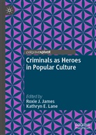 E Lane, E Lane, Roxi J James, Roxie J James, Roxie J. James, Kathryn E. Lane - Criminals as Heroes in Popular Culture