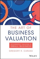 Gr Caruso, Gregory R Caruso, Gregory R. Caruso, Gregory R. (Harvest Business Caruso - Art of Business Valuation