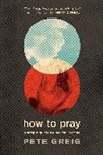 Pete Greig - How to Pray