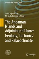 Radhakrishna, Radhakrishna, M. Radhakrishna, Jyotiranjan S. Ray, Jyotiranja S Ray, Jyotiranjan S Ray - The Andaman Islands and Adjoining Offshore: Geology, Tectonics and Palaeoclimate