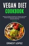 Ernest Lopez, Ernest Lopez - Vegan Diet Cookbook