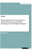Anonym, Anonymous - Kann health-oriented Leadership zur Enttabuisierung von psychischen Belastungen am Arbeitsplatz beitragen?