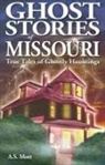 A. S. Mott - Ghost Stories of Missouri: True Tales of Ghostly Hountings