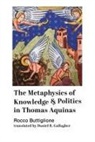 Rocco Bottiglione, Rocco Buttiglione, Daniel B. Gallagher - The Metaphysics of Knowledge and Politics in Thomas Aquinas