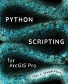 Paul A. Zandbergen - Python Scripting for ArcGIS Pro