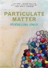 Felicia Luna Lemus - Particulate Matter