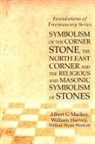 William Harvey, Albert G. Mackey, William Wynn Westcott - Symbolism of the Corner Stone, the North East Corner and the Religious and Masonic Symbolism of Stones