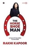 Rakhi Kapoor - The Horse Shoe Man: A Tale Of Failures to Success