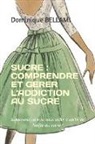 Dominique Bellami - Sucre: COMPRENDRE ET GERER L'ADDICTION AU SUCRE: Suivez-moi, je vais vous aider à sortir de l'enfer du sucre !