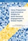 Board On Global Health, Forum on Public?private Partnerships for Global Health and Safety, Forum on Public-Private Partnerships for Global Health and Safety, Health And Medicine Division, National Academies Of Sciences Engineeri, National Academies of Sciences Engineering and Medicine - Value Proposition and Innovative Models for Multi-Sectoral Engagement in Global Health