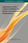 Board On Health Sciences Policy, Board On Population Health And Public He, Board on Population Health and Public Health Practice, Forum on Medical and Public Health Preparedness for Disasters and Emergencies, Health And Medicine Division, National Academies Of Sciences Engineeri... - Implications of the California Wildfires for Health, Communities, and Preparedness