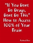 Rasheed Ross - "If You Dont Do Drugs, Dont Do This" How to Access 100%% of Your Brain