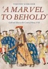 Michael Middeke, Timothy Schroder, Timothy (Royalty Account) Schroder - 'A Marvel to Behold': Gold and Silver at the Court of Henry VIII