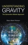 Brian A Robson, Brian Albert Robson, Brian A Robson, Brian A. Robson - Understanding Gravity: The Generation Model Approach