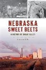 Lawrence Gibbs - Nebraska Sweet Beets: A History of Sugar Valley