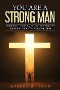 Robert Vann - You are a Strong Man: Addressing the pitfalls that men face and providing tools to overcome them