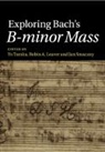 EDITED BY YO TOMITA, Professor Yo (Professor of Musicology Tomita, Yo Tomita, Robin A. Leaver, Robin A. (Queen's University Belfast) Leaver, Leaver Robin A.... - Exploring Bach's B-Minor Mass