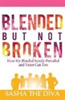 Sasha The Diva - Blended But Not Broken: How My Blended Family Prevailed and Yours Can Too