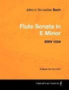 Johann Sebastian Bach - Johann Sebastian Bach - Flute Sonata in E Minor - Bwv 1034 - A Score for the Flute