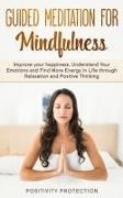 Positivity Protection, Positivity Protection - Guided Meditation For Mindfulness - Improve your happiness, Understand Your Emotions and Find More Energy in Life through Relaxation and Positive Thinking