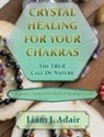 Liam J. Adair - Crystal Healing for Your Chakras